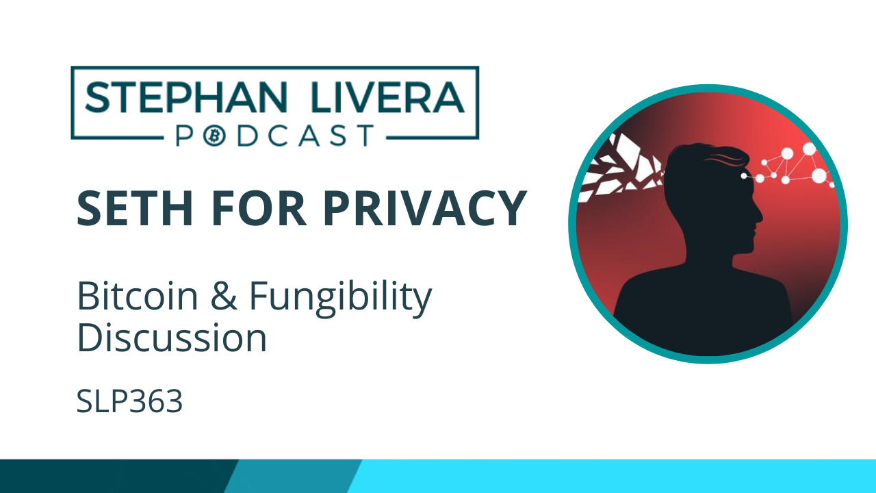 SLP363 Seth For Privacy – Bitcoin & Fungibility Discussion – Stephan Livera