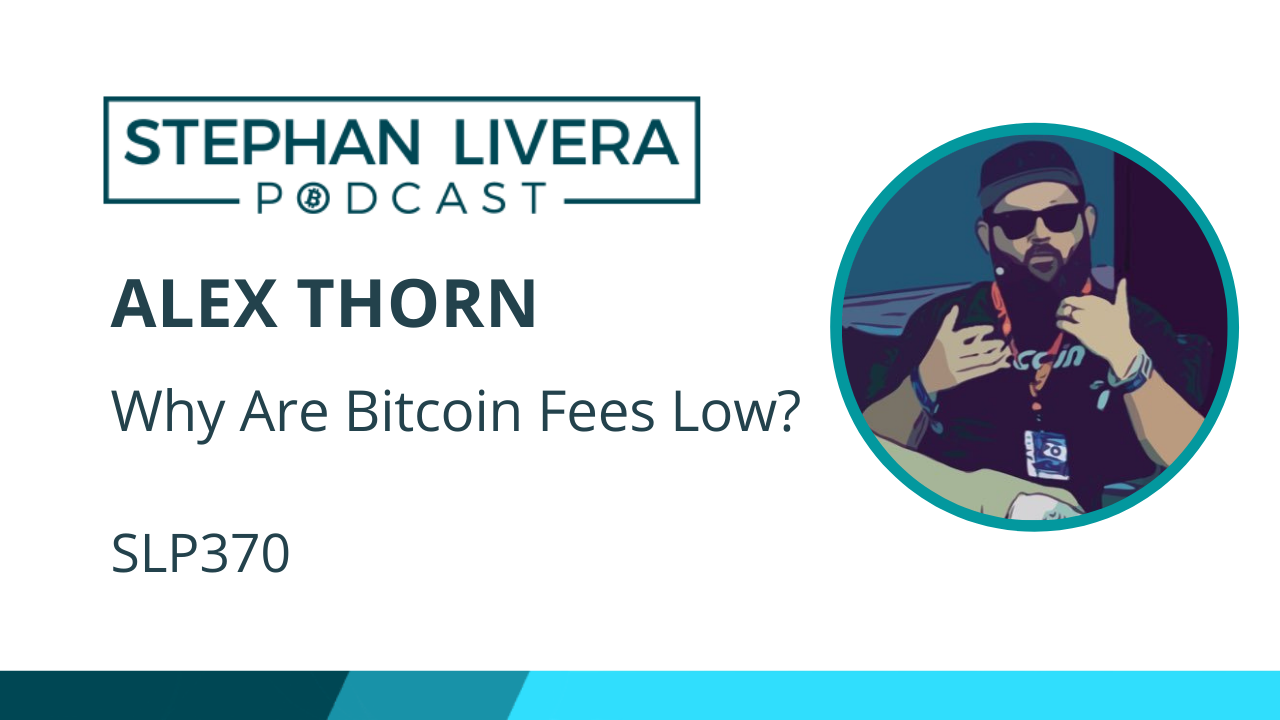 SLP370 Alex Thorn – Why Are Bitcoin Fees Low? – Stephan Livera