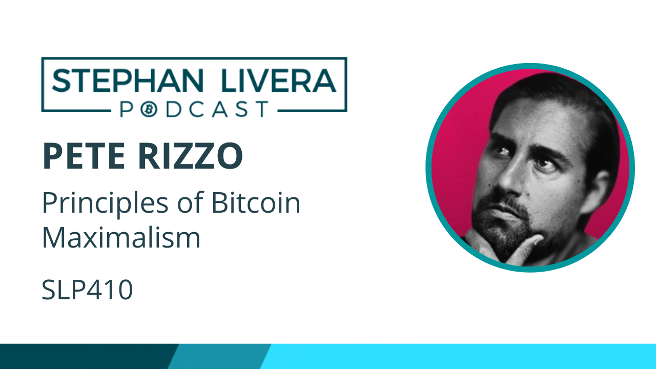 SLP410 Pete Rizzo Principles of Bitcoin Maximalism – Stephan Livera